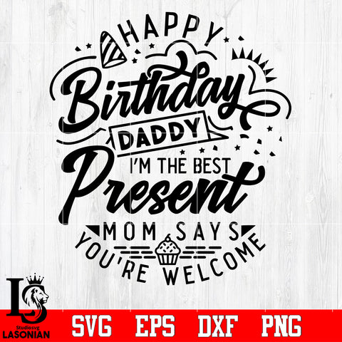 happy birthday daddy i'm the best present Mom says Svg Dxf Eps Png file