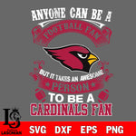 Anyone Can Be A Football Fan, But it Takes an wesome person to be a Arizona Cardinals fan Svg Dxf Eps Png file