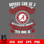 Anyone Can Be A Football Fan, But it Takes an wesome person to be a Alabama  fan Svg Dxf Eps Png file