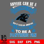 Anyone Can Be A Football Fan, But it Takes an wesome person to be a Carolina Panthers fan Svg Dxf Eps Png file