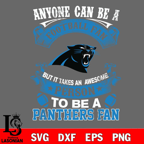 Anyone Can Be A Football Fan, But it Takes an wesome person to be a Carolina Panthers fan Svg Dxf Eps Png file
