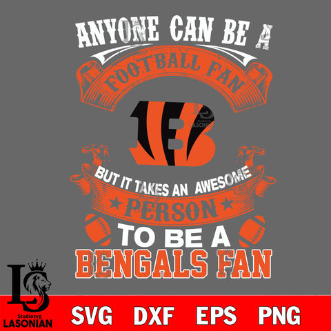 Anyone Can Be A Football Fan, But it Takes an awesome person to be a Cincinnati Bengals fan Svg Dxf Eps Png file