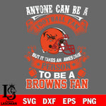 Anyone Can Be A Football Fan, But it Takes an awesome person to be a Cleveland Brownss fan Svg Dxf Eps Png file