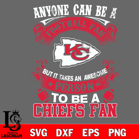 Anyone Can Be A Football Fan, But it Takes an awesome person to be a Kansas City Chiefs fan Svg Dxf Eps Png file