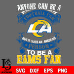 Anyone Can Be A Football Fan, But it Takes an awesome person to be a Los Angeles Rams fan Svg Dxf Eps Png file