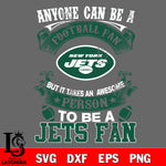 Anyone Can Be A Football Fan, But it Takes an awesome person to be a New York Jets fan Svg Dxf Eps Png file