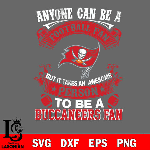 Anyone Can Be A Football Fan, But it Takes an awesome person to be a Tampa Bay Buccaneers fan Svg Dxf Eps Png file