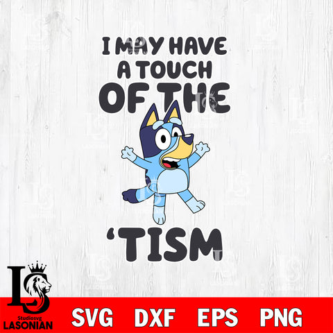 Bluey I may have a touch of the tism Svg Eps Dxf Png File, Digital Download, Instant Download