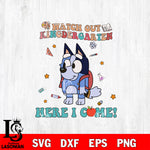 Bluey Watch Out Kindergarten Here I Come SVG DXF EPS PNG FILE, File Cut,NFL Digital Download,Instant Download, Silhouette