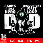 Boston Celtics A son's first hero a daughter's first love Dad svg,eps,dxf,png file, Digital Download