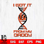 Cincinnati Bengals I Got it From My Daddy SVG DXF EPS PNG FILE, NFL File Cut,Digital Download,Instant Download, Silhouette