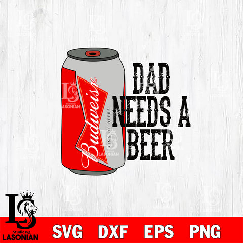 Dad Need A Beer Budweiser SVG DXF EPS PNG FILE, Father day File Cut, Digital Download,Instant Download, Silhouette, Cricut