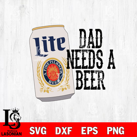 Dad Needs A Beer Miller Lite SVG DXF EPS PNG FILE, Father day File Cut, Digital Download,Instant Download, Silhouette, Cricut