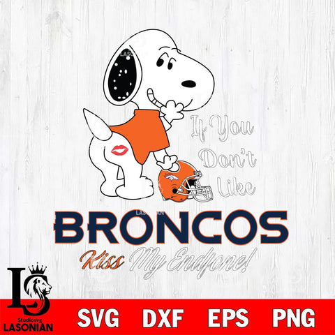 Denver Broncos Snoopy If you dont like kiss SVG DXF EPS PNG FILE,Snoopy File Cut, Nfl Digital Download,Instant Download, Silhouette