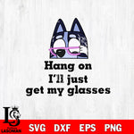 Hang on Ill just get my glasses Bluey Grandma Svg Eps Dxf Png File, Digital Download, Instant Download