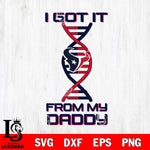 Houston Texans I Got it From My Daddy SVG DXF EPS PNG FILE, NFL File Cut,Digital Download,Instant Download, Silhouette