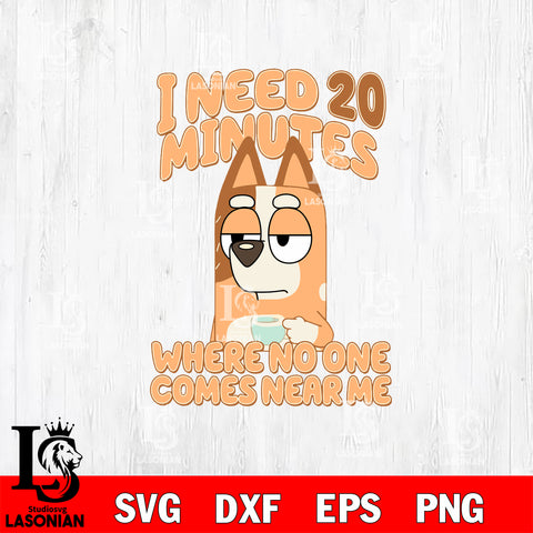 I Need 20m Where No One Comes Near Me Bluey Svg Eps Dxf Png File, Digital Download, Instant Download