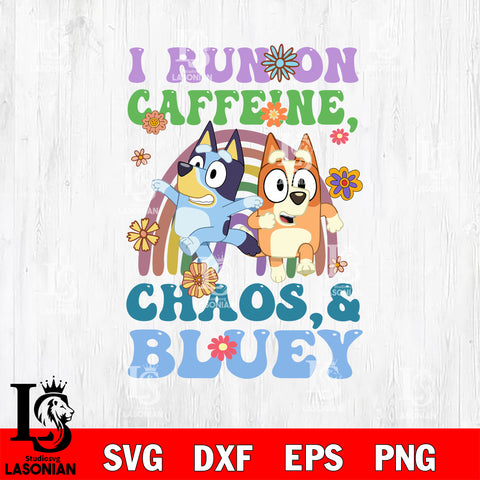 I Run on caffeine chaos,& Bluey Svg Eps Dxf Png File, Digital Download, Instant Download