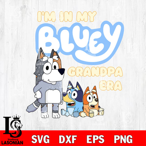 I'm In My Bluey Grandpa Era Svg Eps Dxf Png File, Digital Download, Instant Download