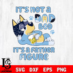 It's Not a Dad Bod It's a Father Figure bluey Svg Eps Dxf Png File, Digital Download, Instant Download
