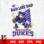 James Madison Dukes Goofy Rad Like Dad SVG DXF EPS PNG FILE, NCAA File Cut,Digital Download,Instant Download