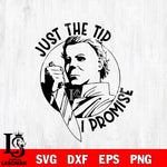 Michael Myers Just the tip I promsie halloween Svg Eps Dxf Png File, Digital Download, Instant Download