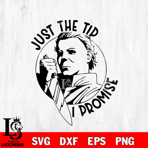 Michael Myers Just the tip I promsie halloween Svg Eps Dxf Png File, Digital Download, Instant Download