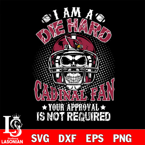 I am a die hard Arizona Cardinals your approval is not required svg eps dxf png file ,di ,eps,dxf,png file , digital download