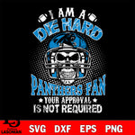 I am a die hard Carolina Panthers your approval is not required svg eps dxf png file ,di ,eps,dxf,png file , digital download