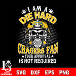 I am a die hard Los Angeles Chargers your approval is not required svg eps dxf png file ,di ,eps,dxf,png file , digital download