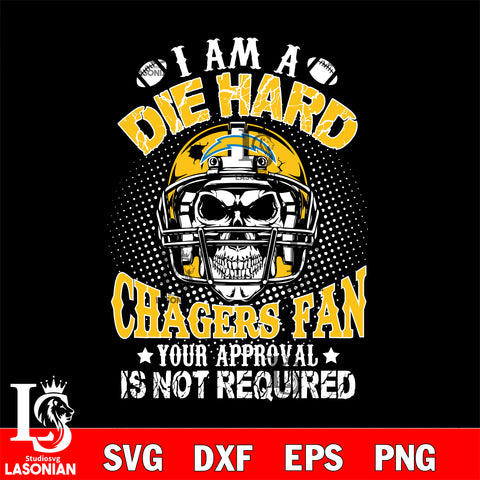 I am a die hard Los Angeles Chargers your approval is not required svg eps dxf png file ,di ,eps,dxf,png file , digital download