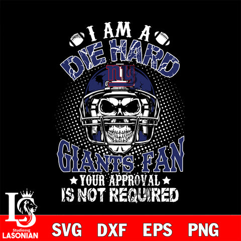I am a die hard New York Giants your approval is not required svg eps dxf png file ,di ,eps,dxf,png file , digital download