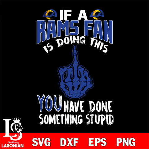 if a Cincinnati fan is doing this you have done something stupid Los Angeles Rams  svg,di ,eps,dxf,png file , digital download