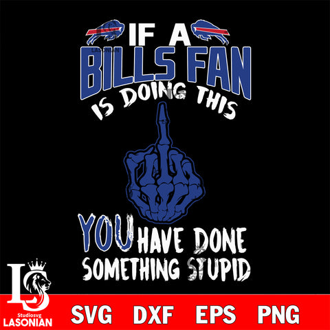 if a Cincinnati fan is doing this you have done something stupid Buffalo Bills svg,di ,eps,dxf,png file , digital download