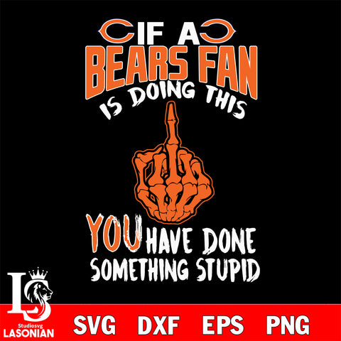 if a Cincinnati fan is doing this you have done something stupid Chicago Bears svg,di ,eps,dxf,png file , digital download