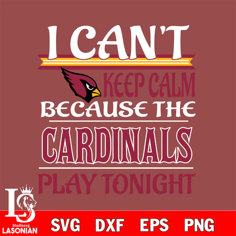 i can't keep calm because the Arizona Cardinals play tonight svg ,eps,dxf,png file , digital download