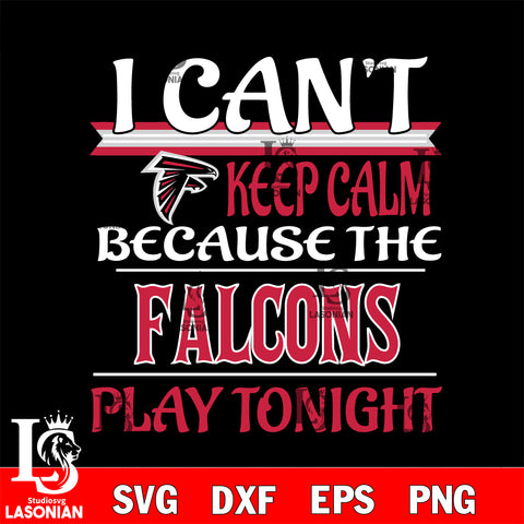 i can't keep calm because the Atlanta Falcons play tonight svg ,eps,dxf,png file , digital download