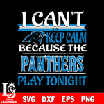 i can't keep calm because the Carolina Panthers play tonight svg ,eps,dxf,png file , digital download