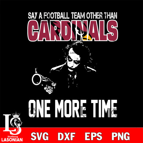 Say a football team other than Arizona Cardinals one more times svg, digita ,eps,dxf,png file , digital download