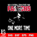 Say a football team other than Atlanta Falcons one more times svg, digita ,eps,dxf,png file , digital download