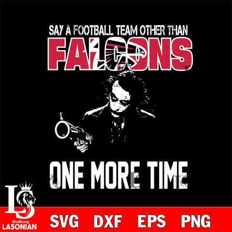 Say a football team other than Atlanta Falcons one more times svg, digita ,eps,dxf,png file , digital download