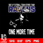 Say a football team other than Baltimore Ravens one more times svg, digita ,eps,dxf,png file , digital download
