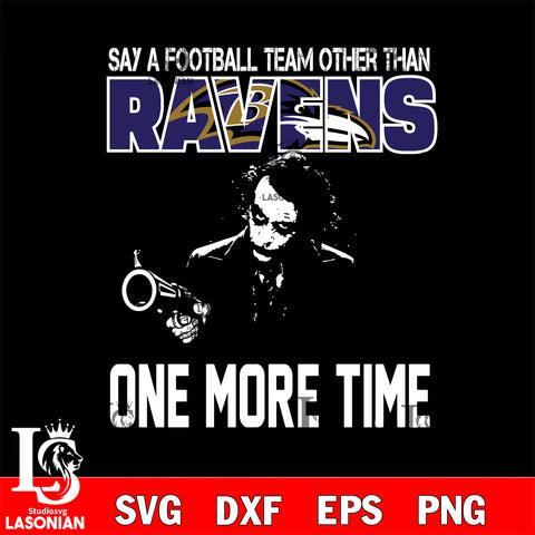 Say a football team other than Baltimore Ravens one more times svg, digita ,eps,dxf,png file , digital download