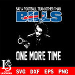 Say a football team other than Buffalo Bills one more times svg, digita ,eps,dxf,png file , digital download
