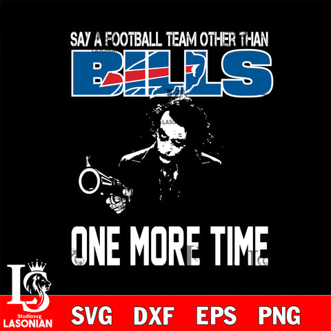 Say a football team other than Buffalo Bills one more times svg, digita ,eps,dxf,png file , digital download