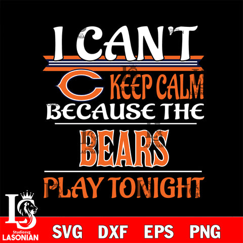 i can't keep calm because the Chicago Bears play tonight svg ,eps,dxf,png file , digital download