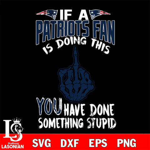 if a Giants fan is doing this you have done something stupid New England Patriots svg,di ,eps,dxf,png file , digital download