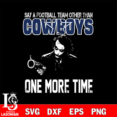 Say a football team other than Dallas Cowboys one more times svg, digita ,eps,dxf,png file , digital download
