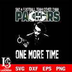 Say a football team other than Green Bay Packers one more times svg, digita ,eps,dxf,png file , digital download