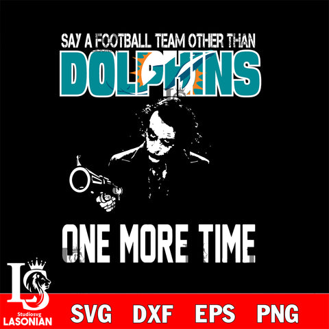 Say a football team other than Miami Dolphins svg ,eps,dxf,png file , digital download